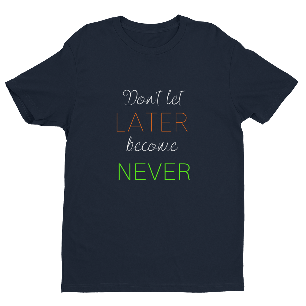 "Don't let Later become Never" Tee