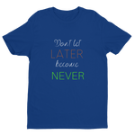 "Don't let Later become Never" Tee