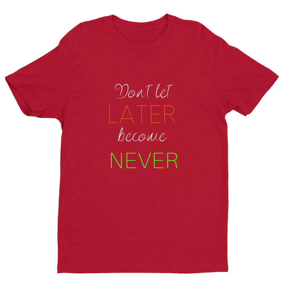 "Don't let Later become Never" Tee