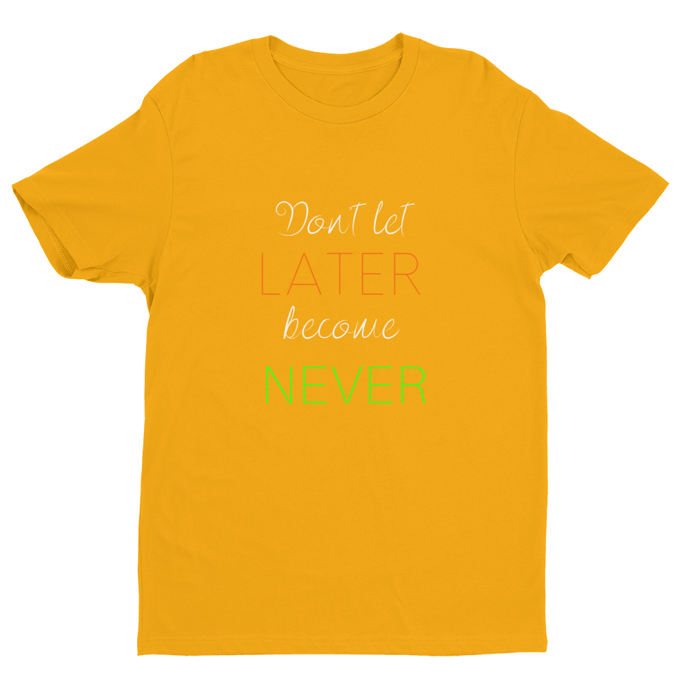 "Don't let Later become Never" Tee