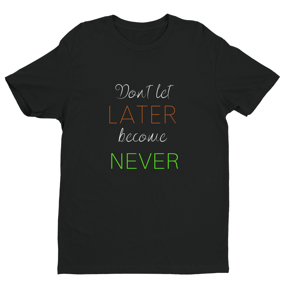 "Don't let Later become Never" Tee