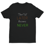 "Don't let Later become Never" Tee