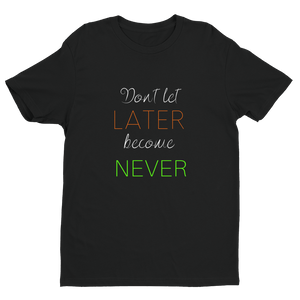 "Don't let Later become Never" Tee