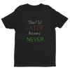 "Don't let Later become Never" Tee