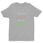 "Don't let Later become Never" Tee