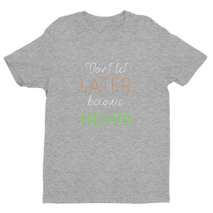 "Don't let Later become Never" Tee